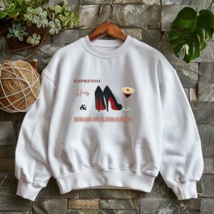 White sweatshirt with Black Stilletos, Espresso Print & Espresso, Heels & High Standards Text– feminine and minimal, from Bhoomkins’ Boldly Feminine collection